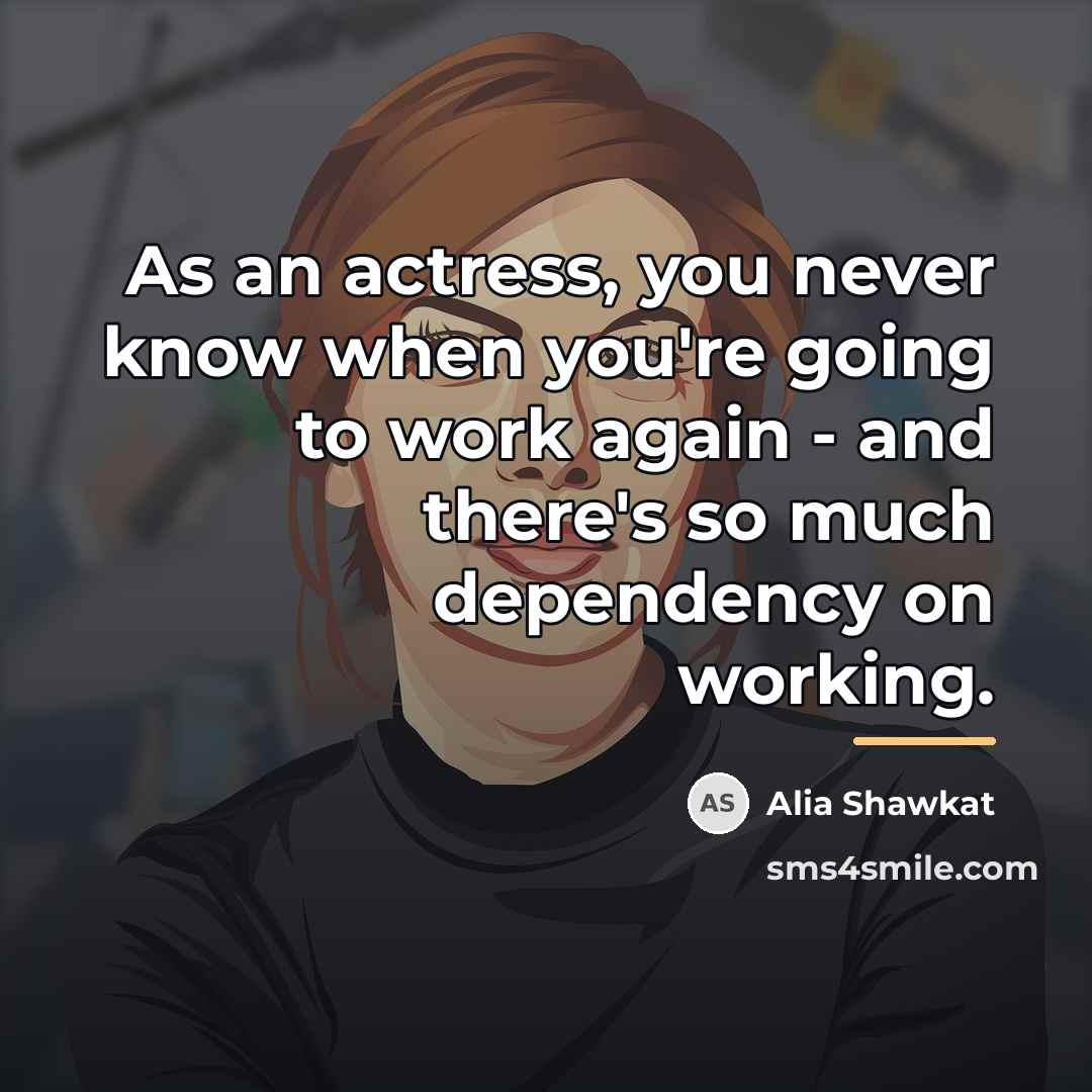 “As an actress, you never know when you're going to…” quote by Alia Shawkat