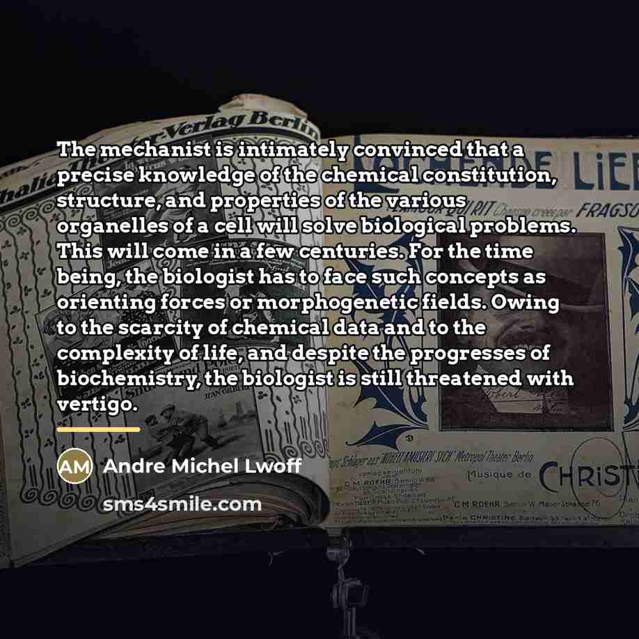 “The mechanist is intimately convinced that a precise knowledge of…” quote by Andre Michel Lwoff