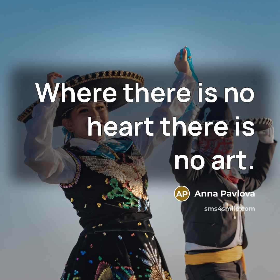 “Where there is no heart there is no art.…” quote by Anna Pavlova
