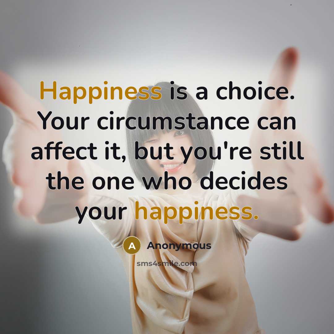 “Happiness is a choice. Your circumstance can affect it, but…” quote by Anonymous