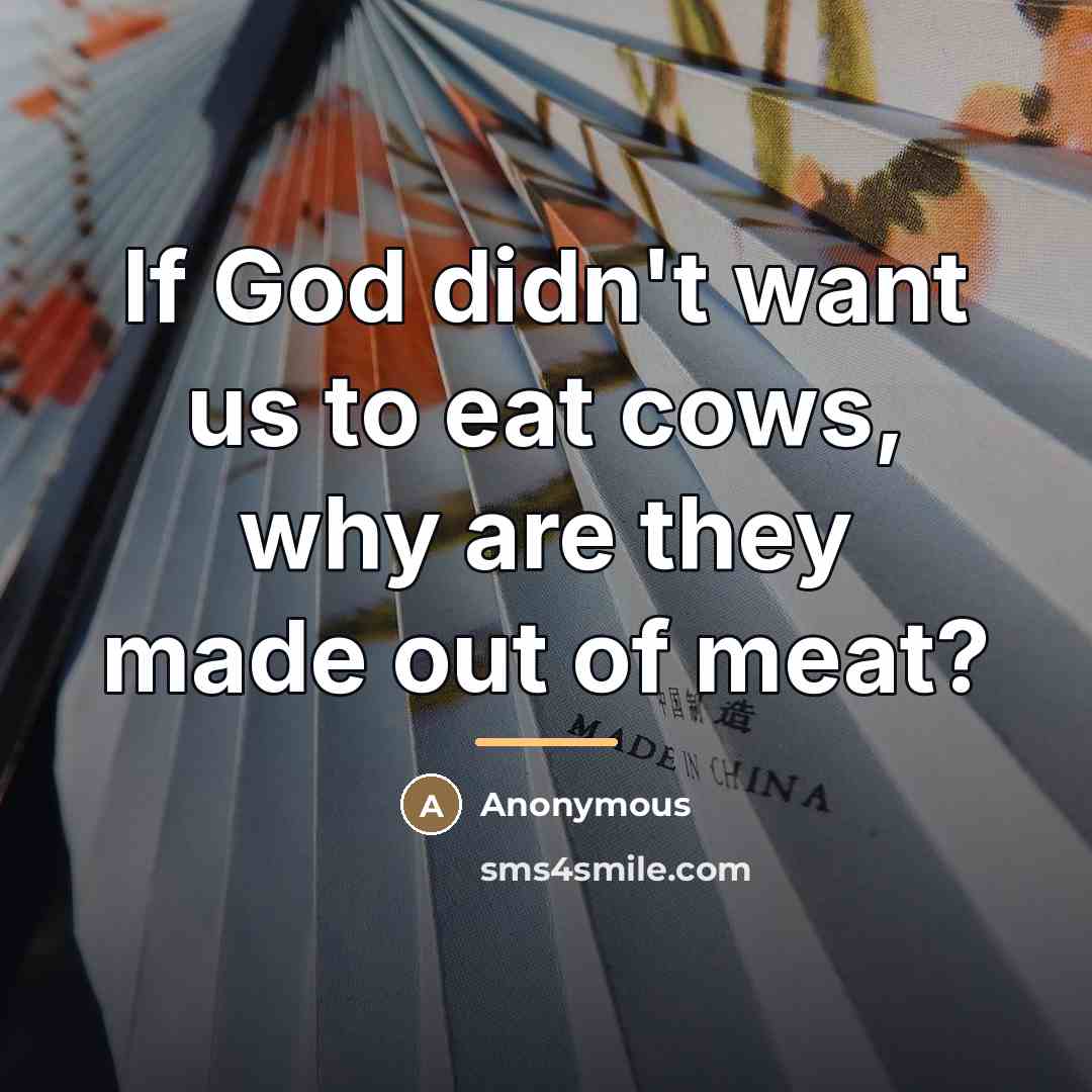 “If God didn't want us to eat cows, why are…” quote by Anonymous