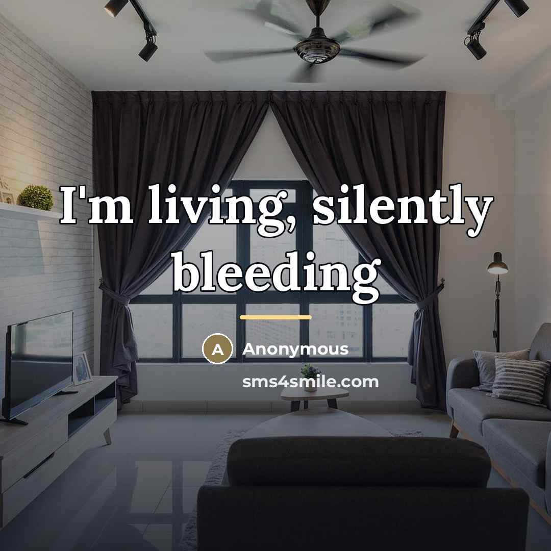 “I'm living, silently bleeding…” quote by Anonymous