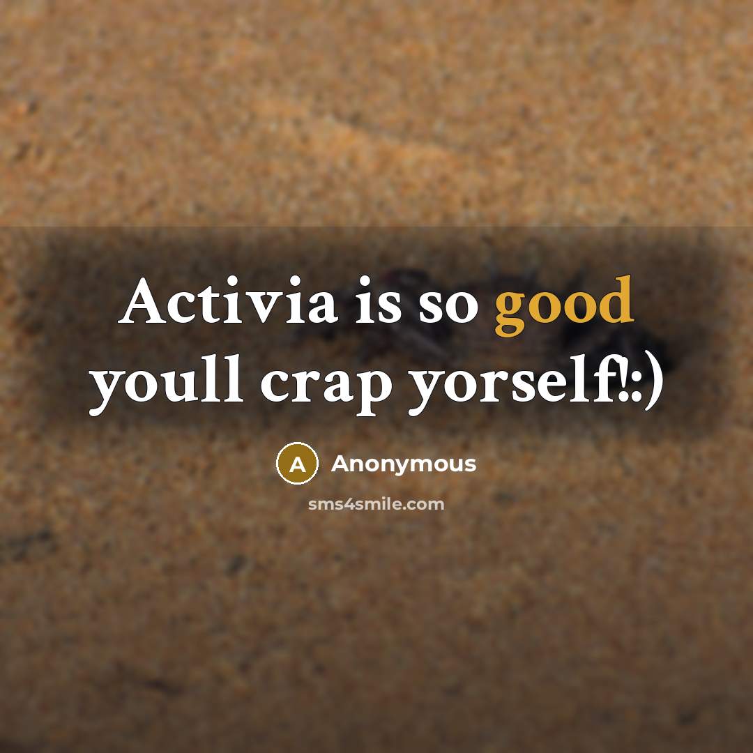“Activia is so good youll crap yorself!:)” quote by Anonymous