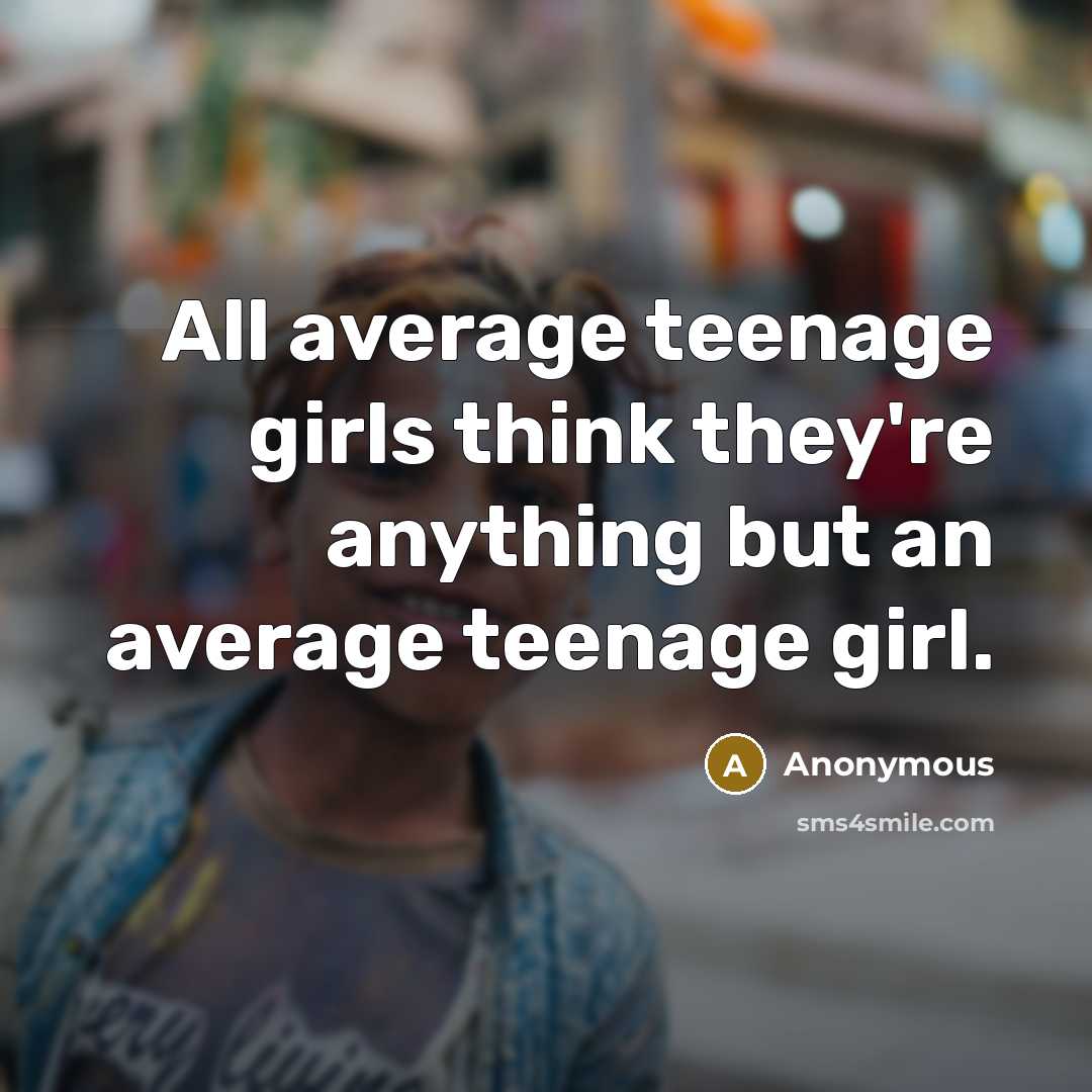 “All average teenage girls think they're anything but an average…” quote by Anonymous