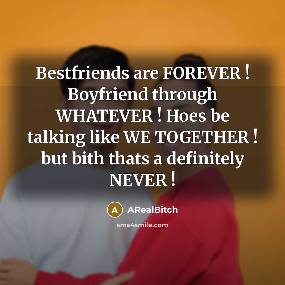 “Bestfriends are FOREVER ! Boyfriend through WHATEVER ! Hoes be…” quote by ARealBitch