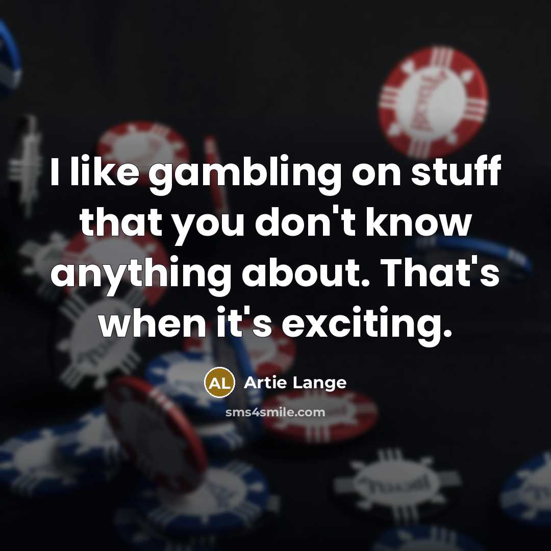 “I like gambling on stuff that you don't know anything…” quote by Artie Lange