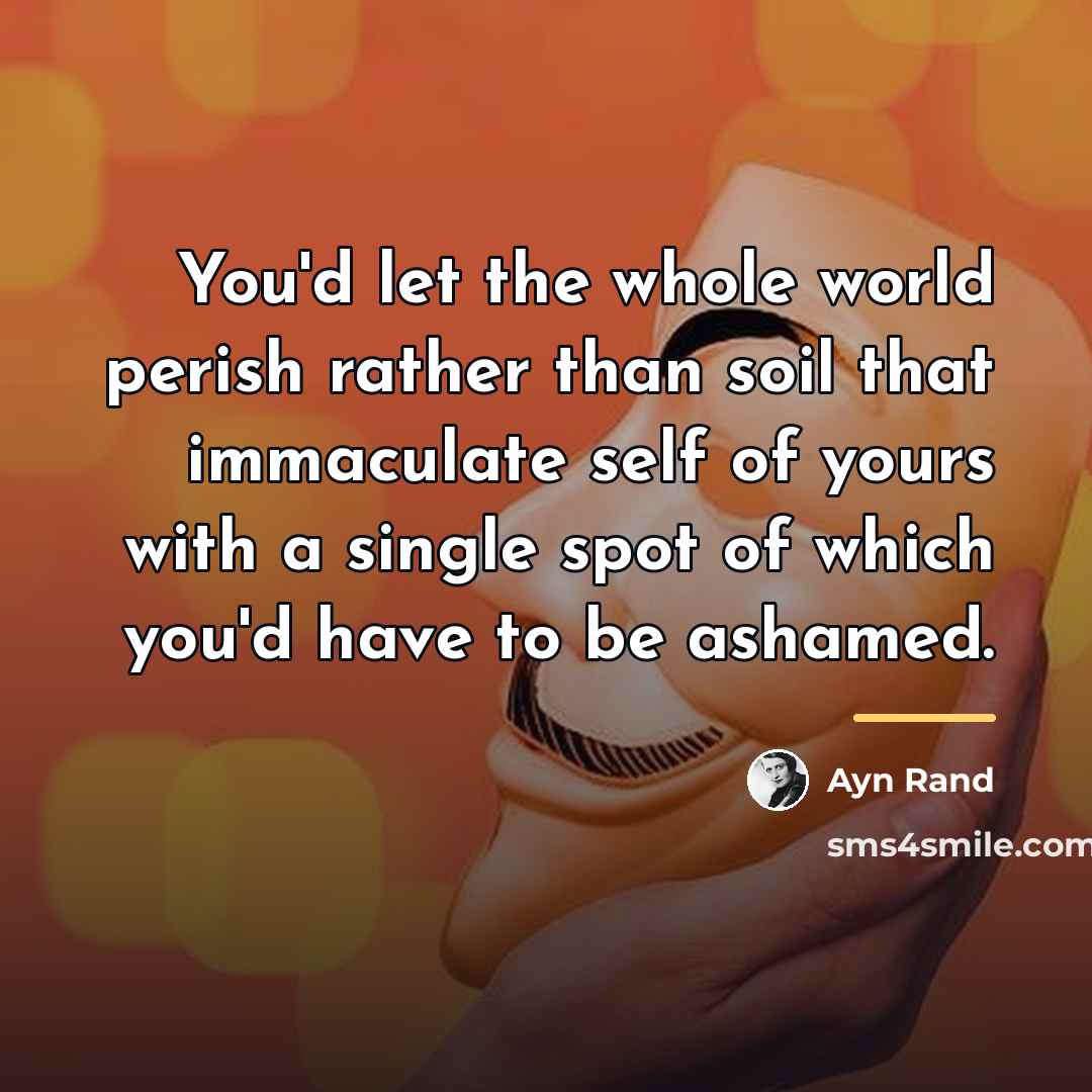“You'd let the whole world perish rather than soil that…” quote by Ayn Rand