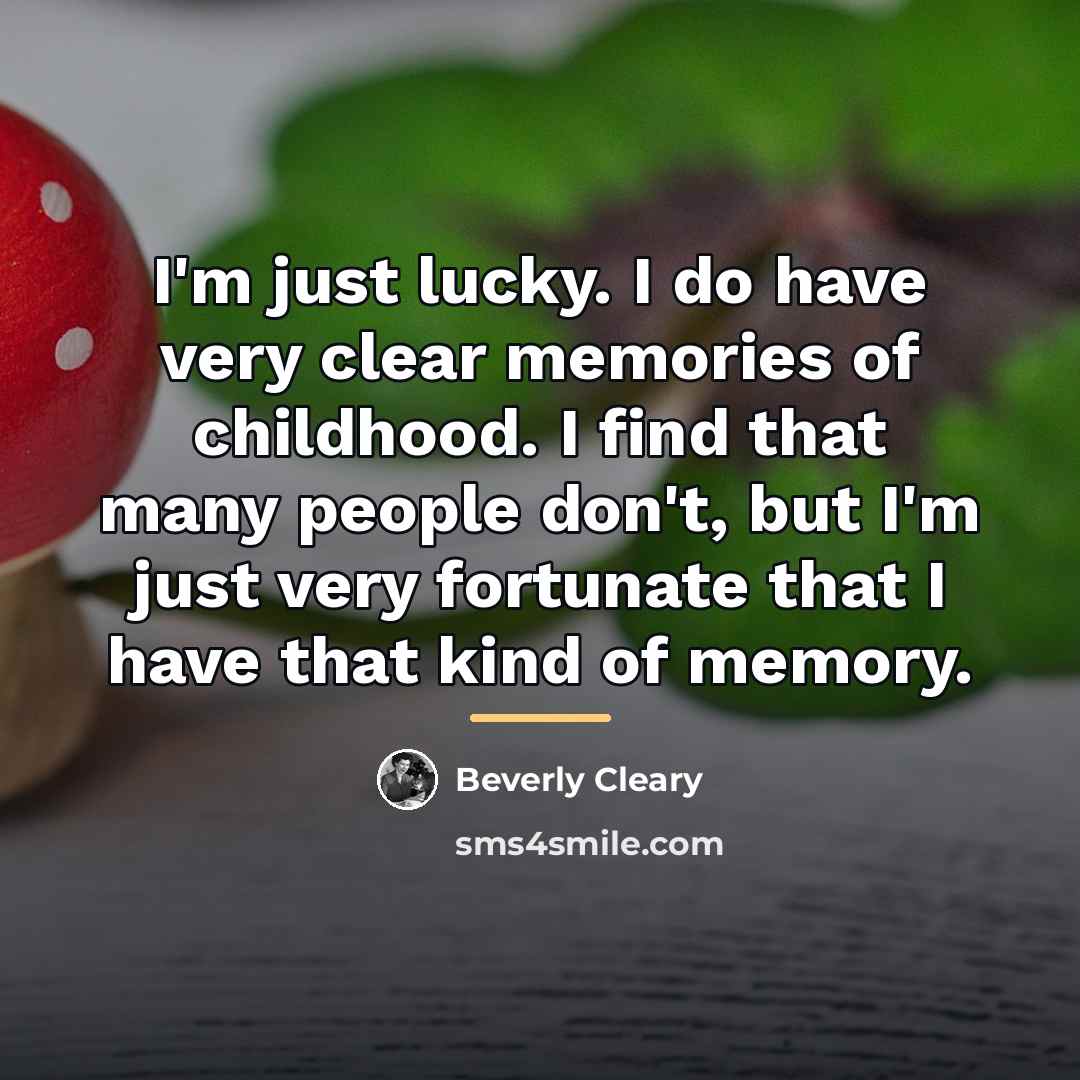 “I'm just lucky. I do have very clear memories of…” quote by Beverly Cleary