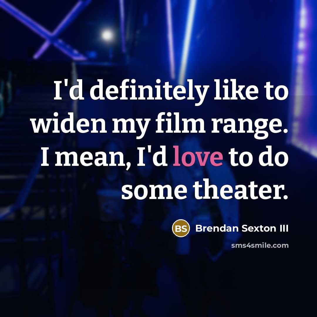 “I'd definitely like to widen my film range. I mean,…” quote by Brendan Sexton III