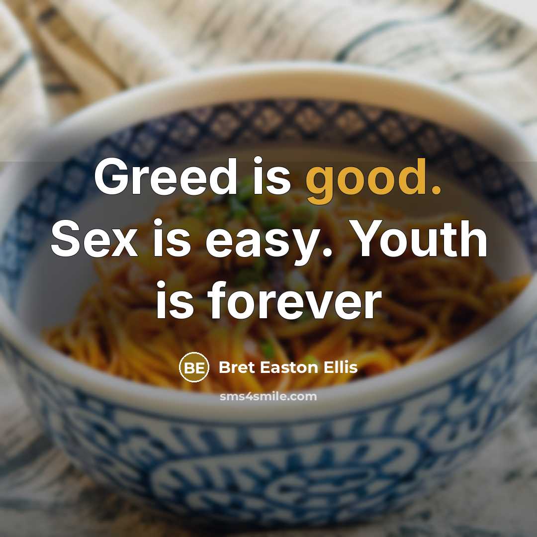 “Greed is good. Sex is easy. Youth is forever…” quote by Bret Easton Ellis