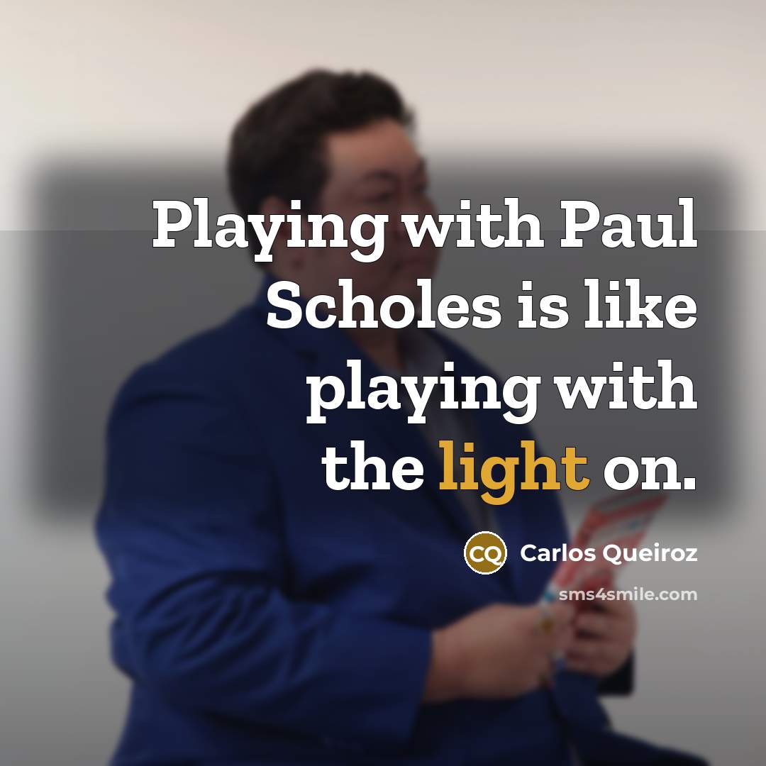 “Playing with Paul Scholes is like playing with the light on.” quote by Carlos Queiroz