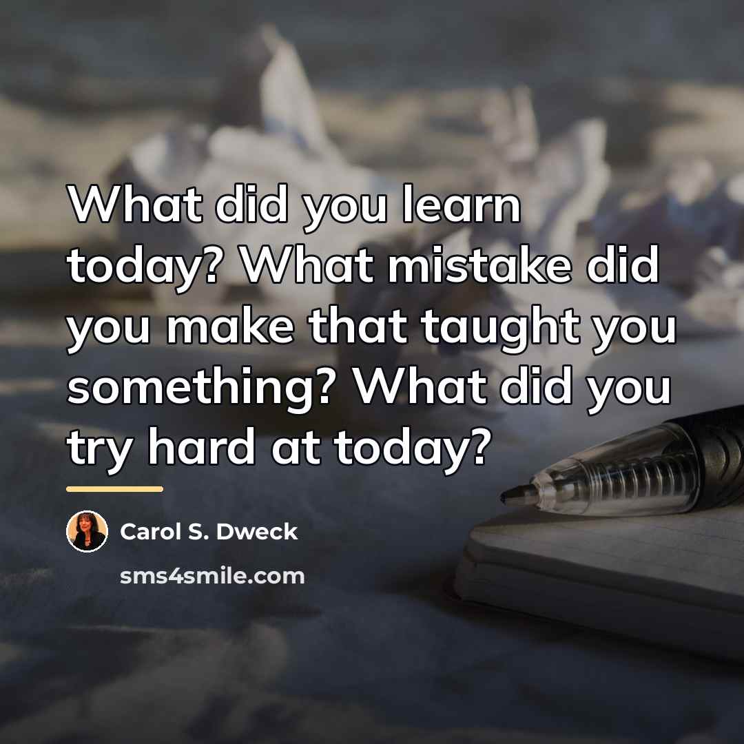 “What did you learn today? What mistake did you make…” quote by Carol S. Dweck