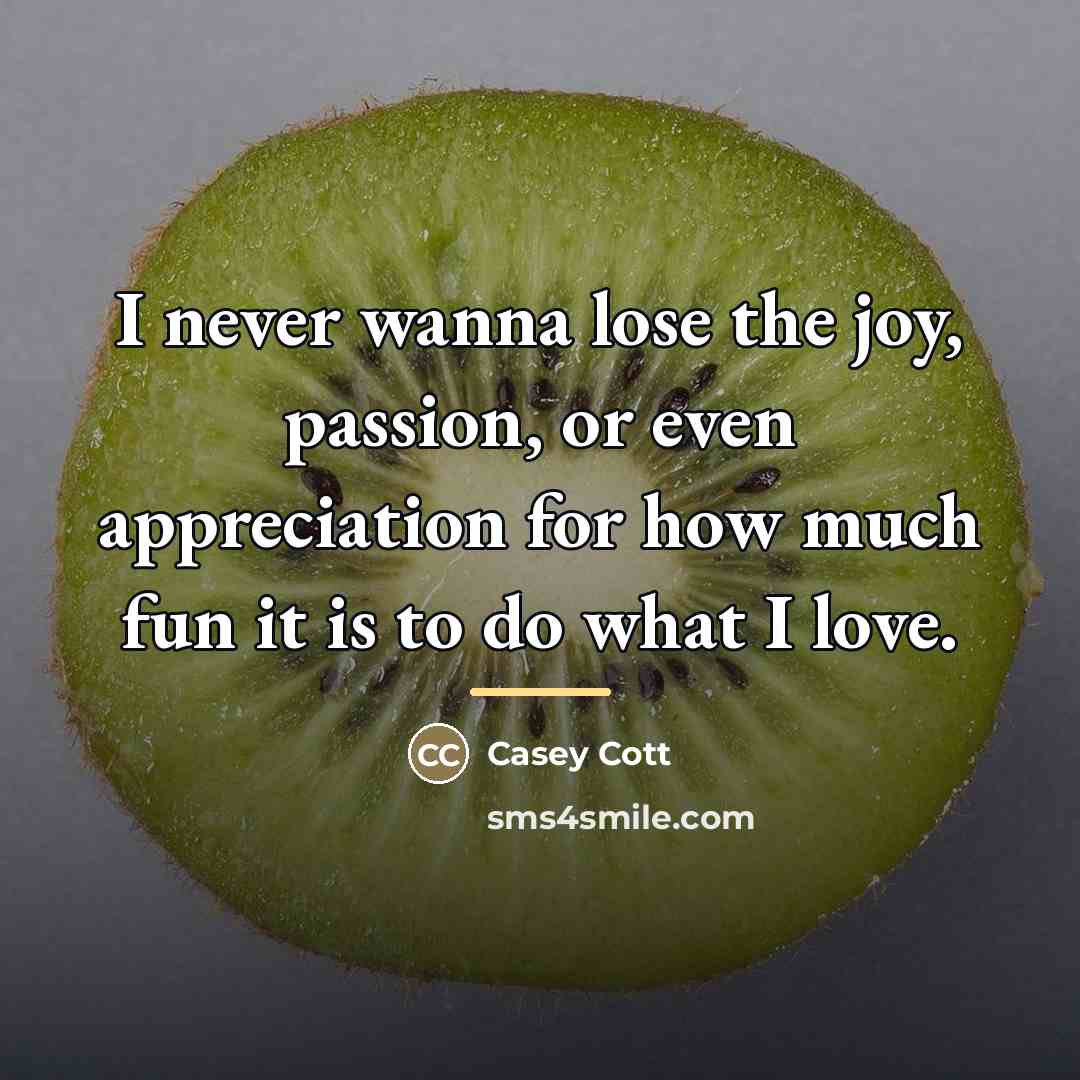 “I never wanna lose the joy, passion, or even appreciation…” quote by Casey Cott