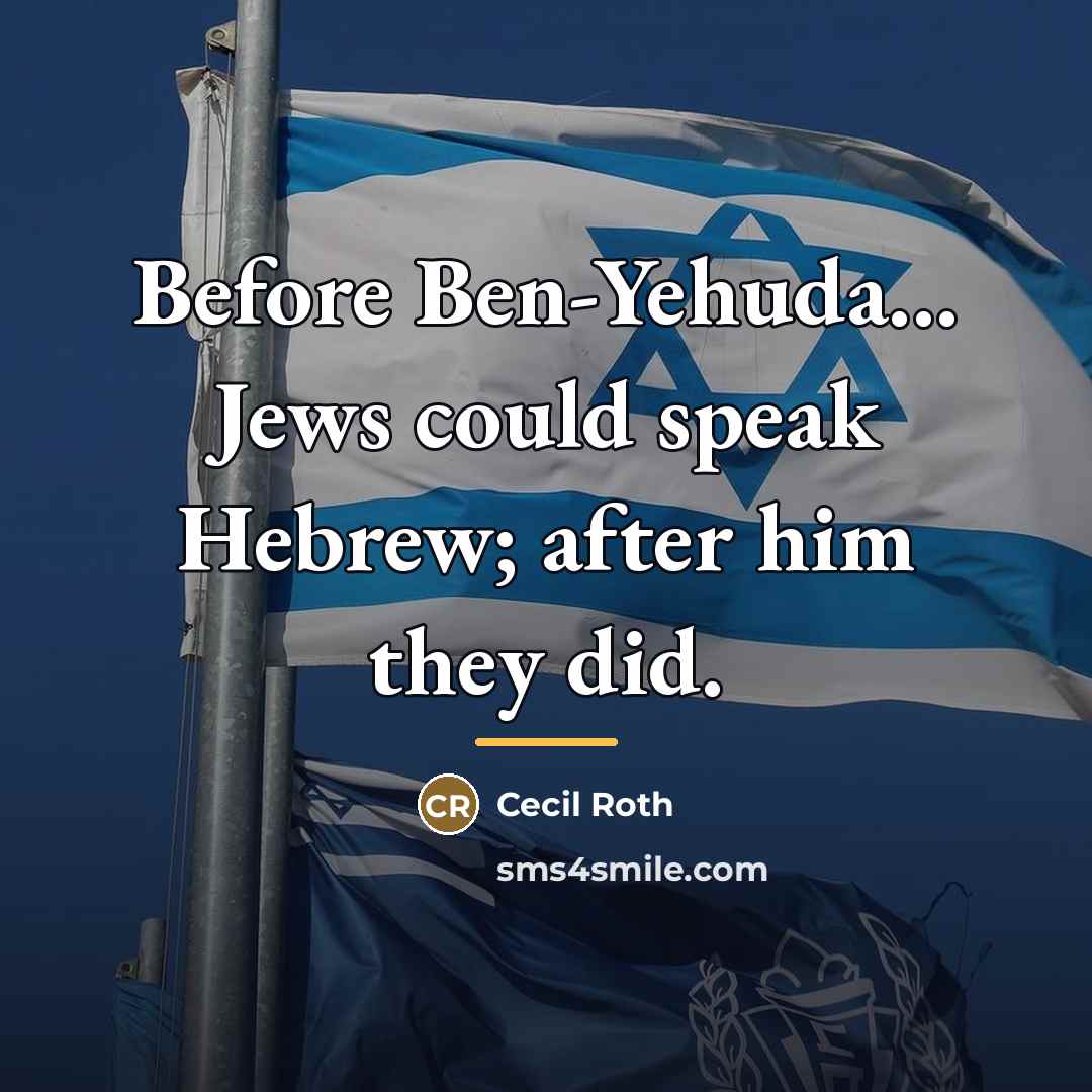 “Before Ben-Yehuda... Jews could speak Hebrew; after him they did.…” quote by Cecil Roth