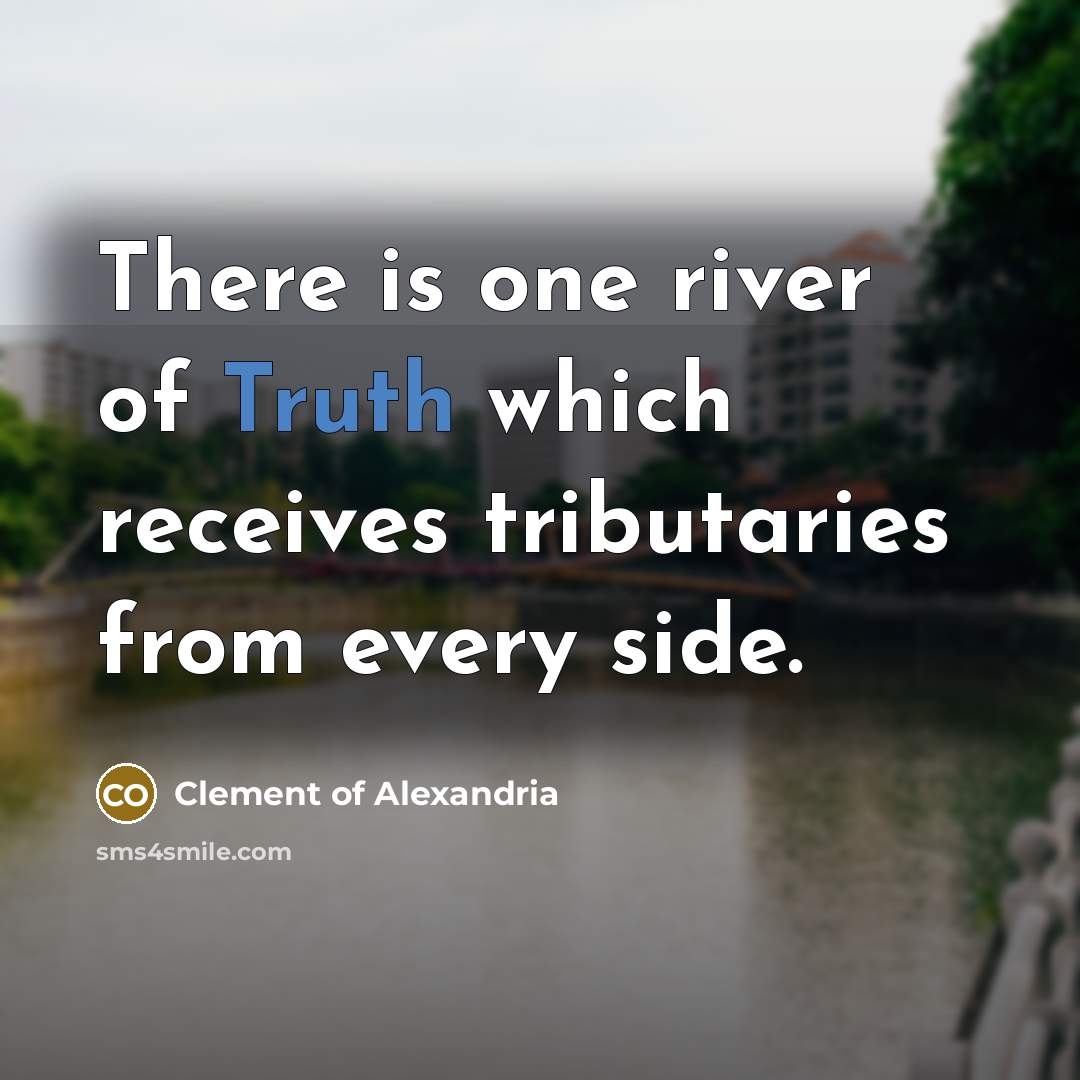 “There is one river of Truth which receives tributaries from…” quote by Clement of Alexandria