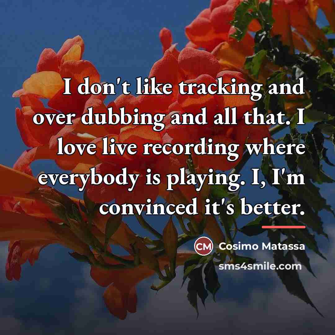 “I don't like tracking and over dubbing and all that.…” quote by Cosimo Matassa