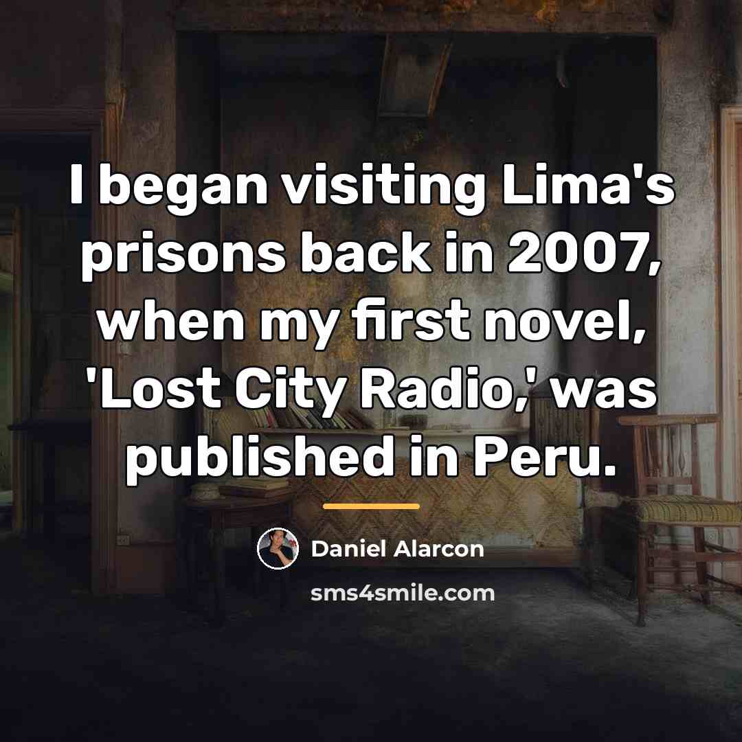 “I began visiting Lima's prisons back in 2007, when my…” quote by Daniel Alarcon