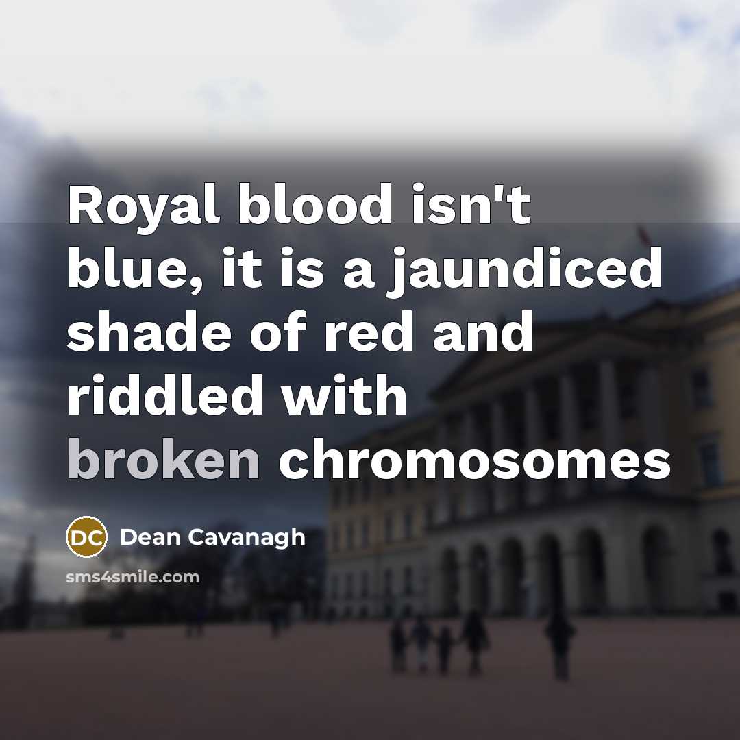 “Royal blood isn't blue, it is a jaundiced shade of…” quote by Dean Cavanagh