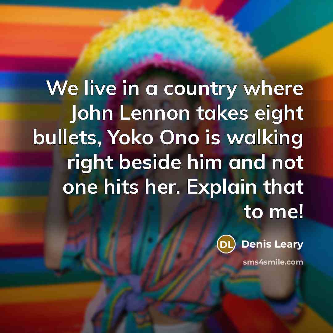 “We live in a country where John Lennon takes eight…” quote by Denis Leary