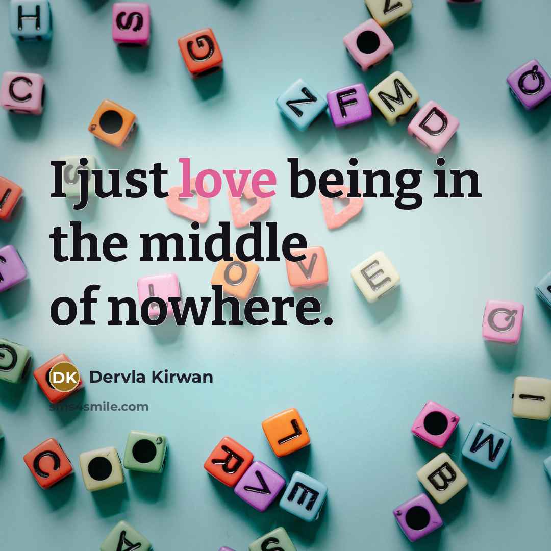 “I just love being in the middle of nowhere.…” quote by Dervla Kirwan