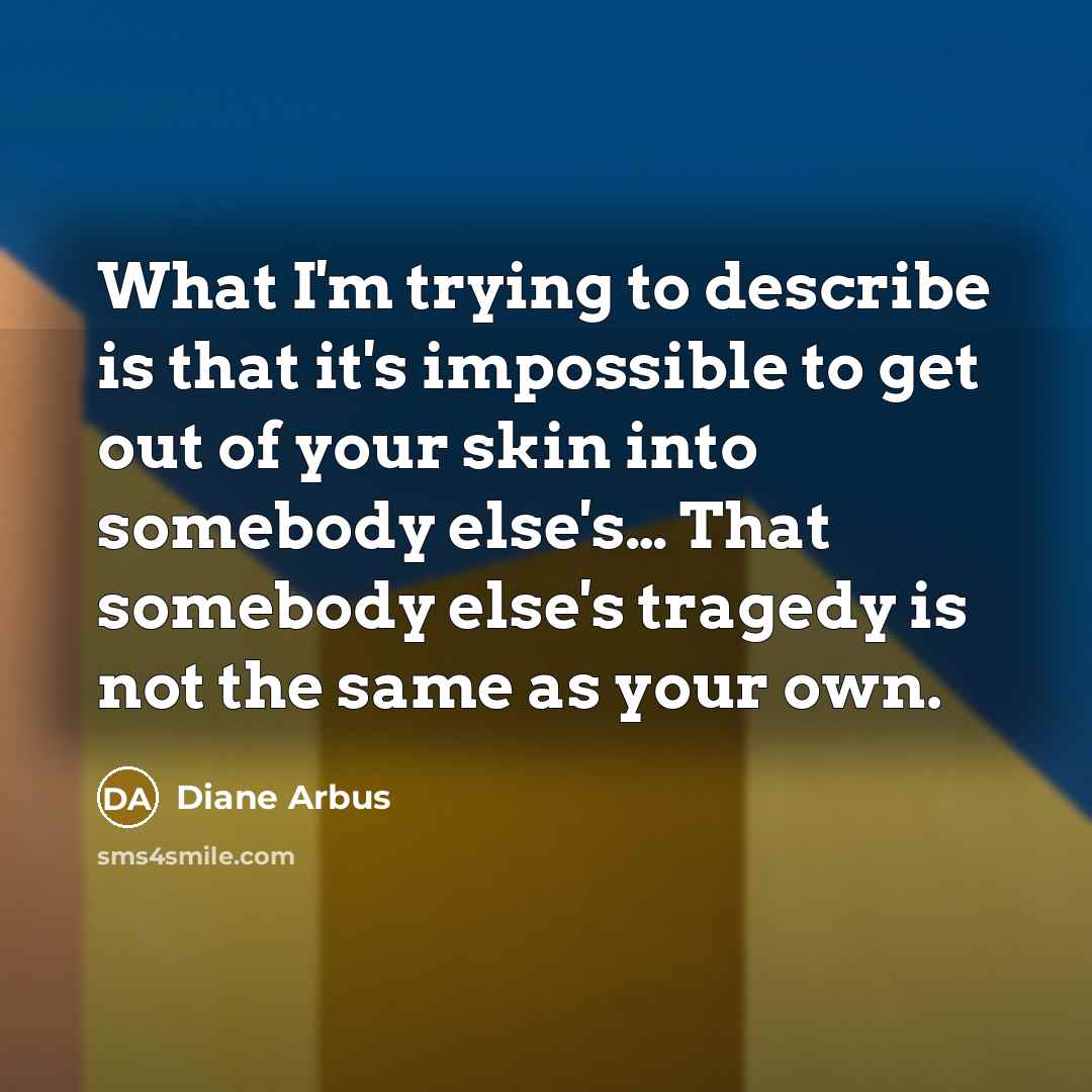 “What I'm trying to describe is that it's impossible to…” quote by Diane Arbus