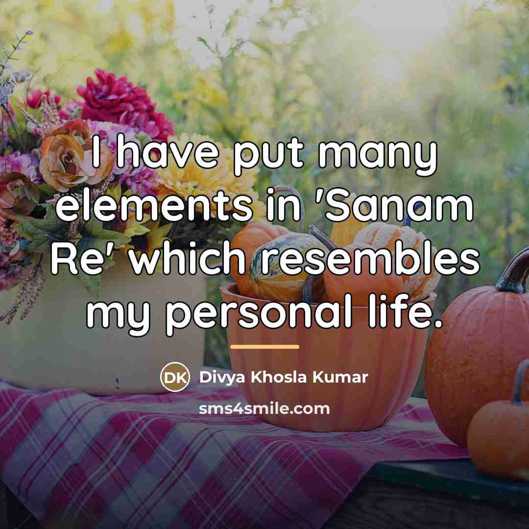“I have put many elements in 'Sanam Re' which resembles…” quote by Divya Khosla Kumar