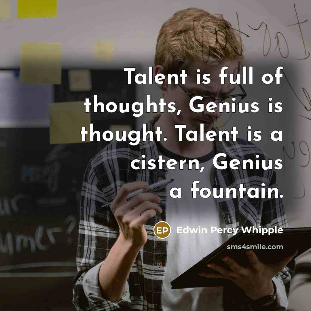 “Talent is full of thoughts, Genius is thought. Talent is…” quote by Edwin Percy Whipple