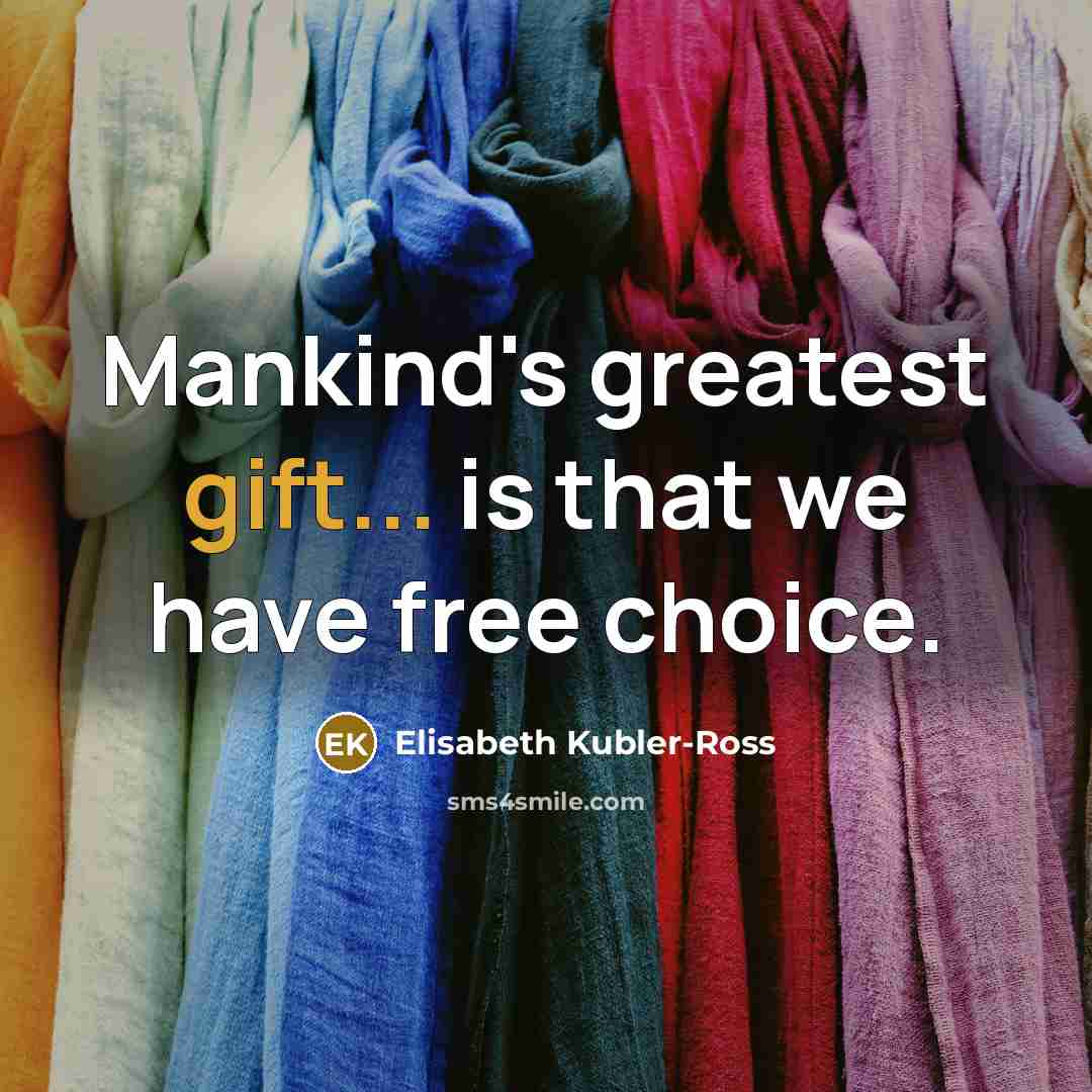 “Mankind's greatest gift... is that we have free choice.…” quote by Elisabeth Kubler-Ross