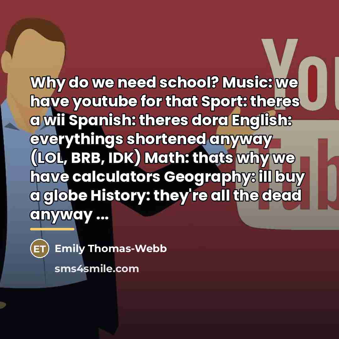 “Why do we need school? Music: we have youtube for…” quote by Emily Thomas-webb