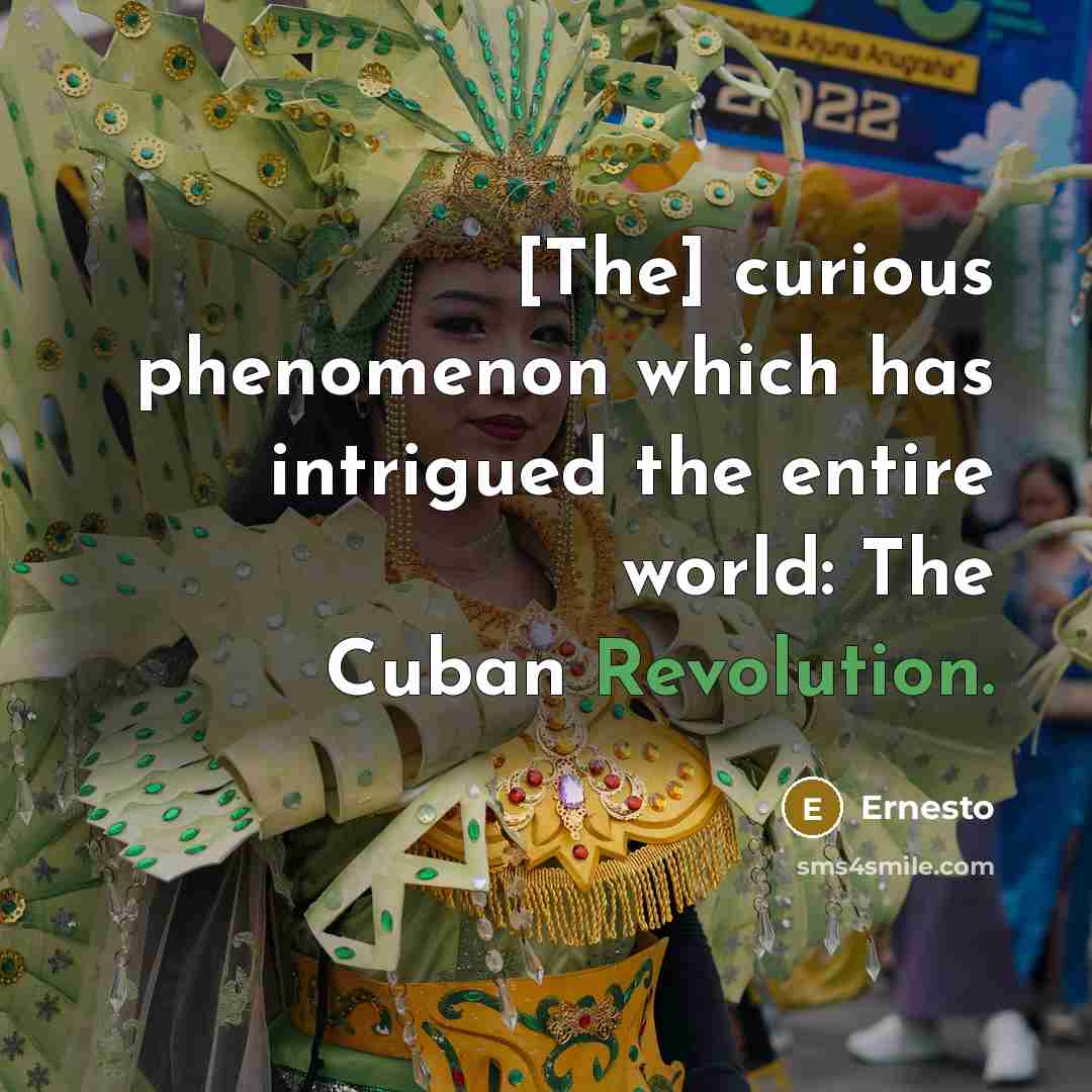 “[The] curious phenomenon which has intrigued the entire world: The Cuban Revolution.” quote by Ernesto