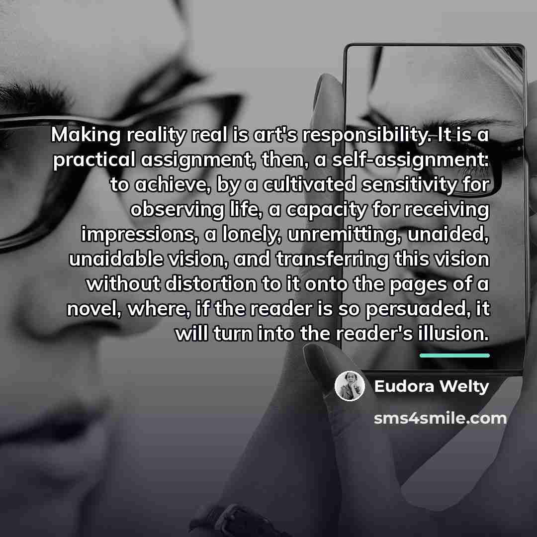 “Making reality real is art's responsibility. It is a practical…” quote by Eudora Welty