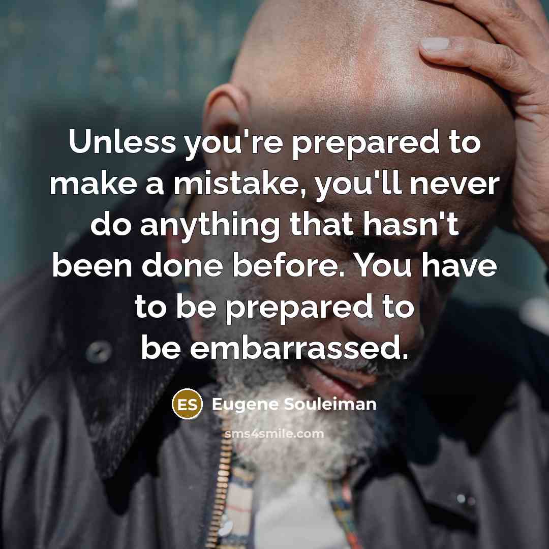 “Unless you're prepared to make a mistake, you'll never do…” quote by Eugene Souleiman