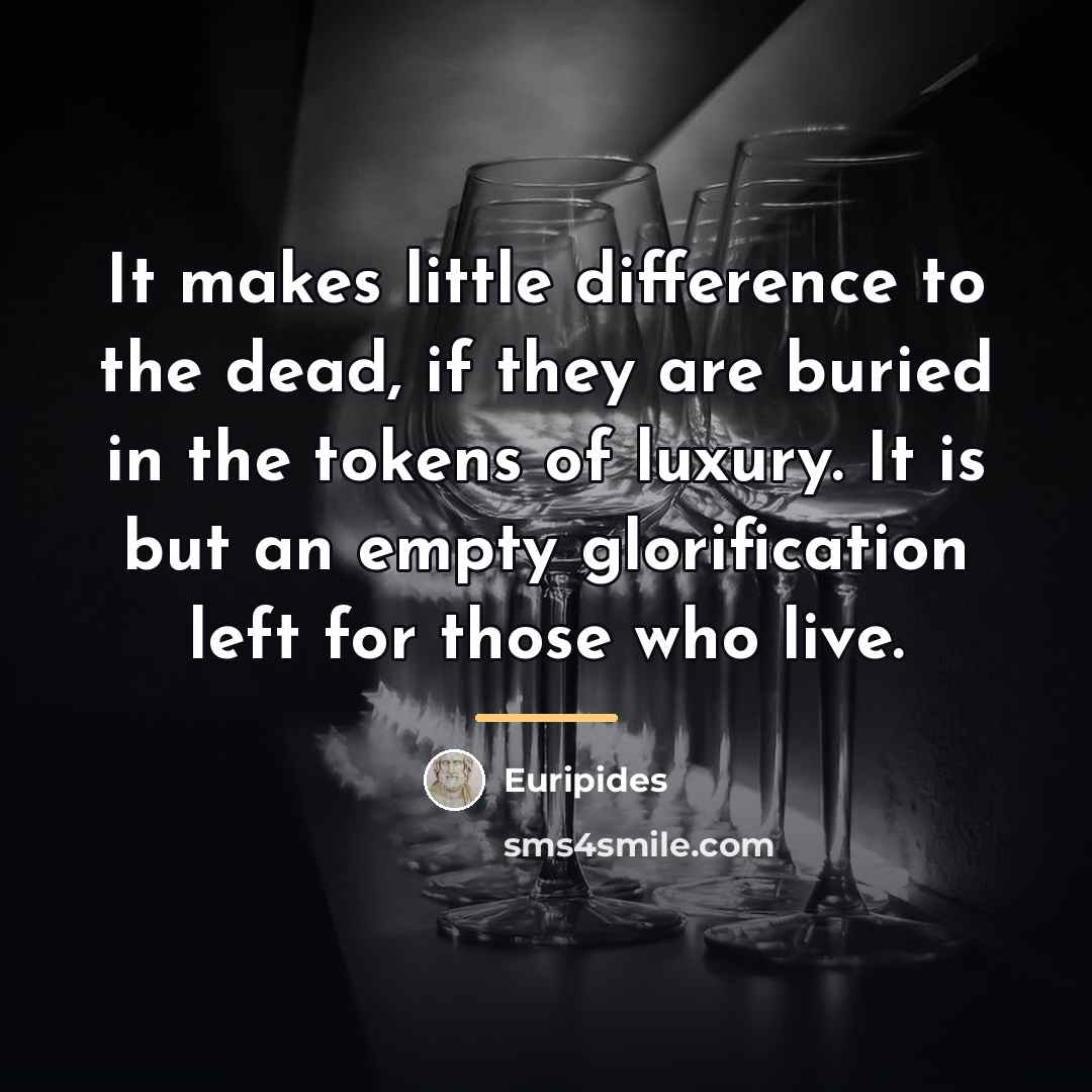 “It makes little difference to the dead, if they are…” quote by Euripides