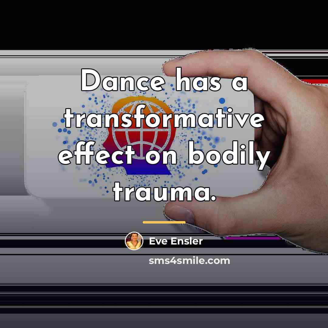 “Dance has a transformative effect on bodily trauma.…” quote by Eve Ensler