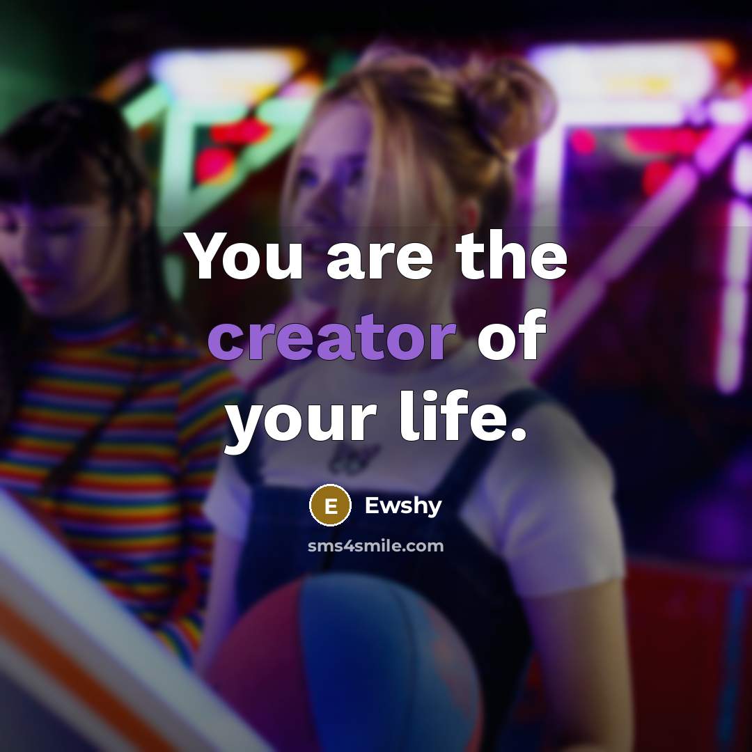 “You are the creator of your life.…” quote by Ewshy