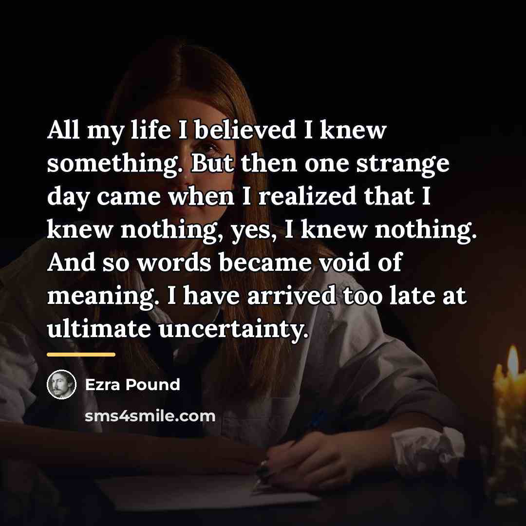 “All my life I believed I knew something. But then…” quote by Ezra Pound