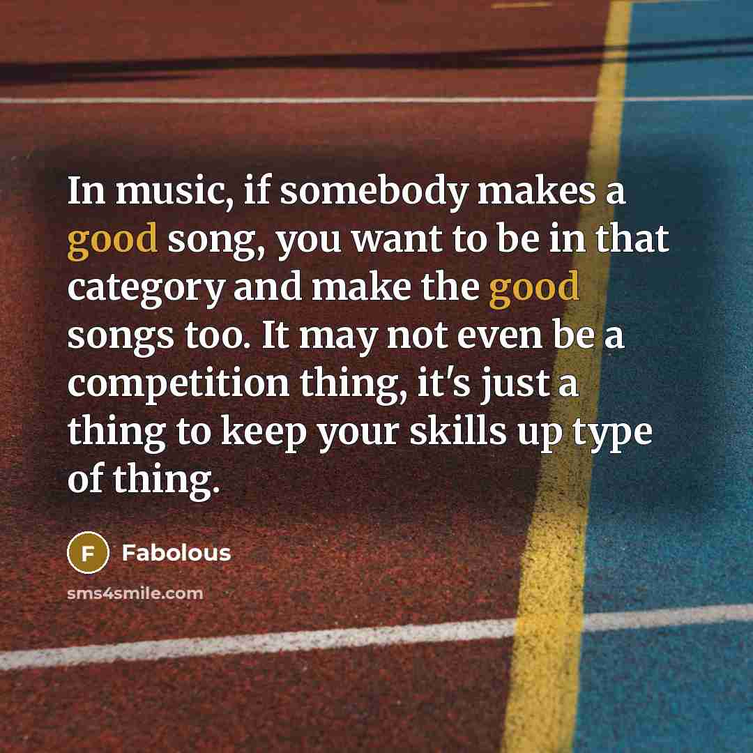“In music, if somebody makes a good song, you want…” quote by Fabolous