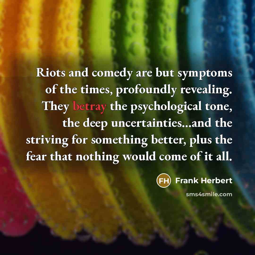 “Riots and comedy are but symptoms of the times, profoundly…” quote by Frank Herbert
