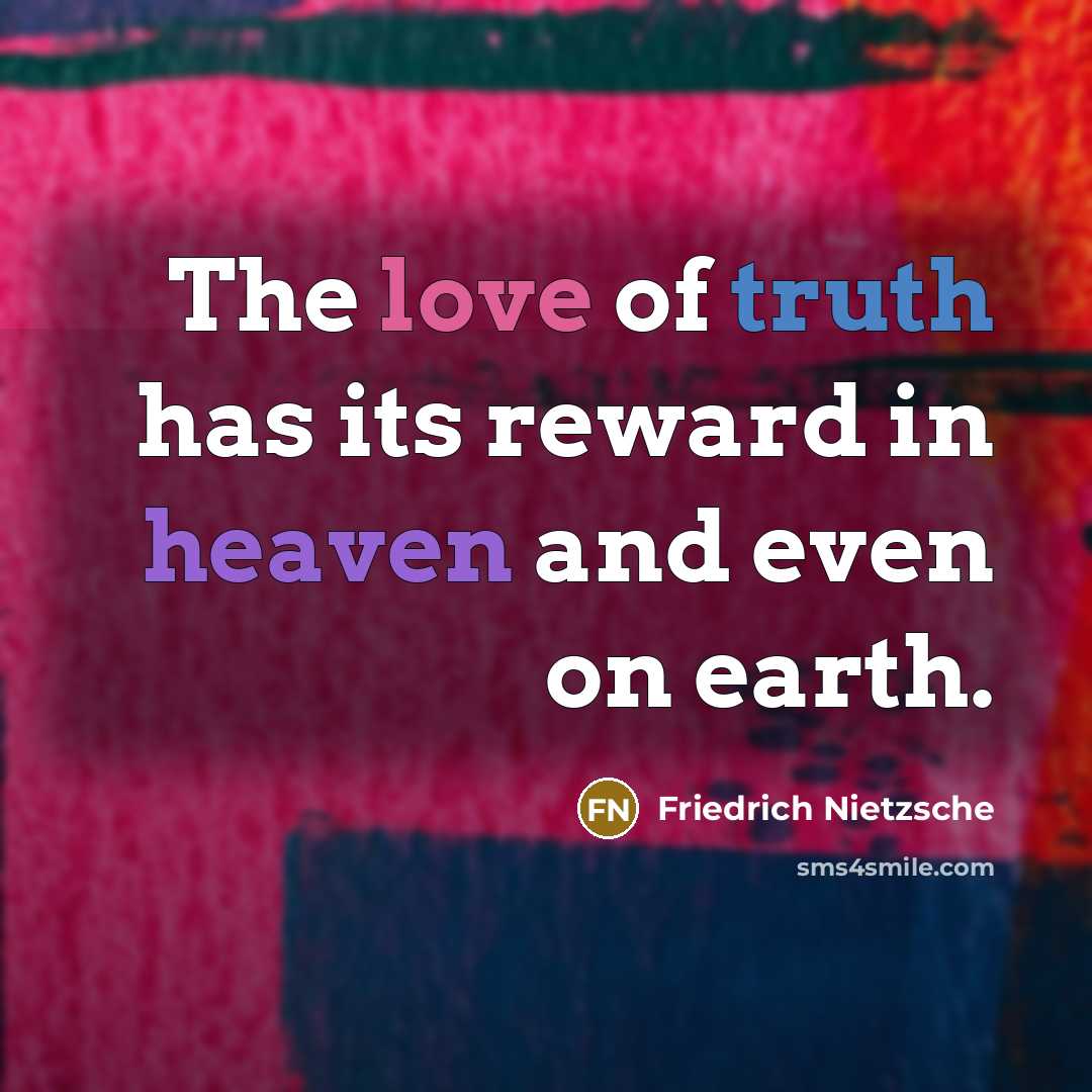 “The love of truth has its reward in heaven and…” quote by Friedrich Nietzsche