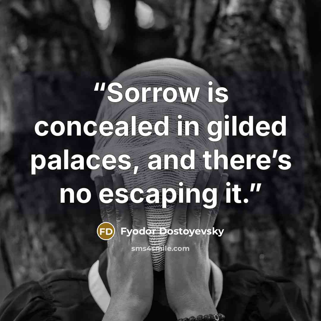 “Sorrow is concealed in gilded palaces, and there’s no escaping it.” quote by Fyodor Dostoyevsky