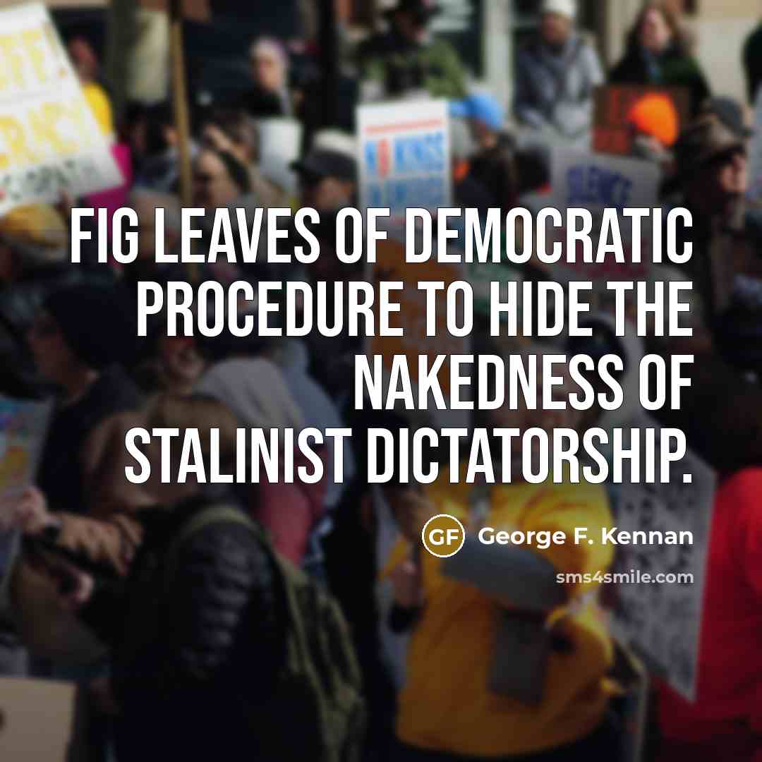 “Fig leaves of democratic procedure to hide the nakedness of…” quote by George F. Kennan