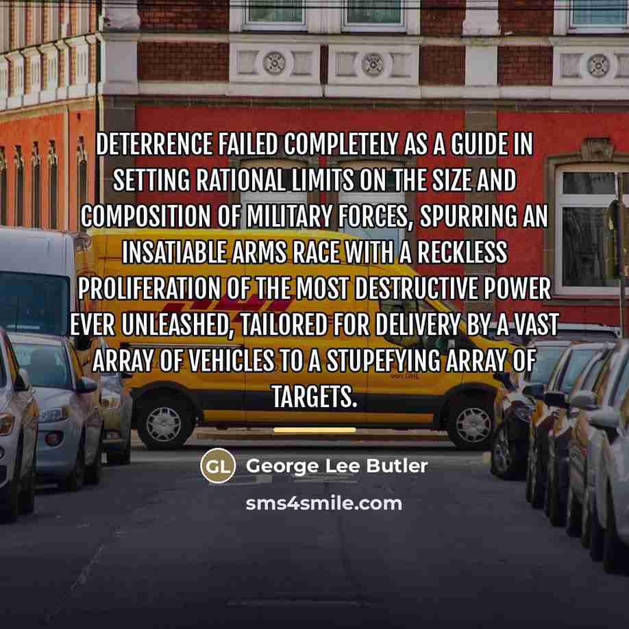 “Deterrence failed completely as a guide in setting rational limits…” quote by George Lee Butler