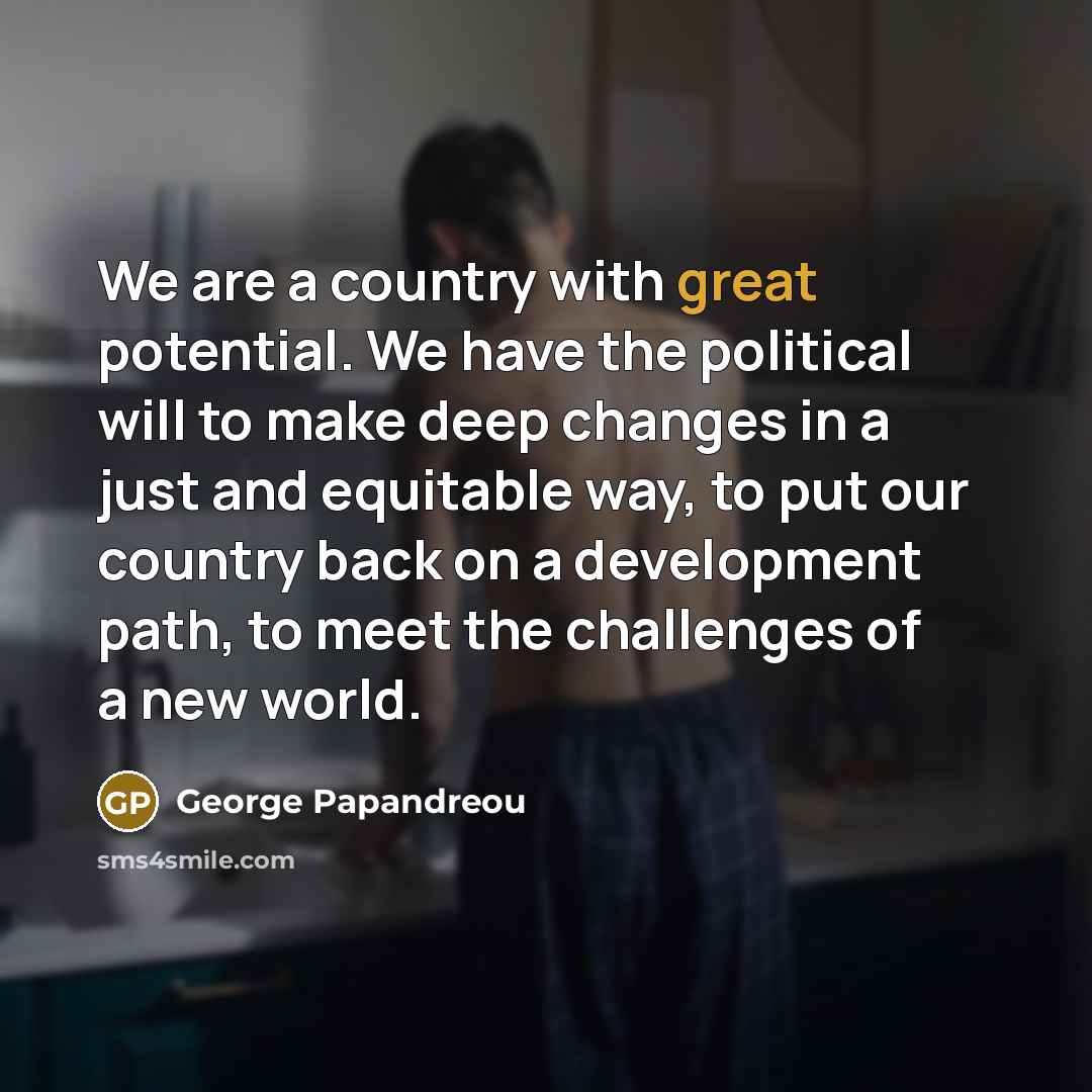 “We are a country with great potential. We have the…” quote by George Papandreou