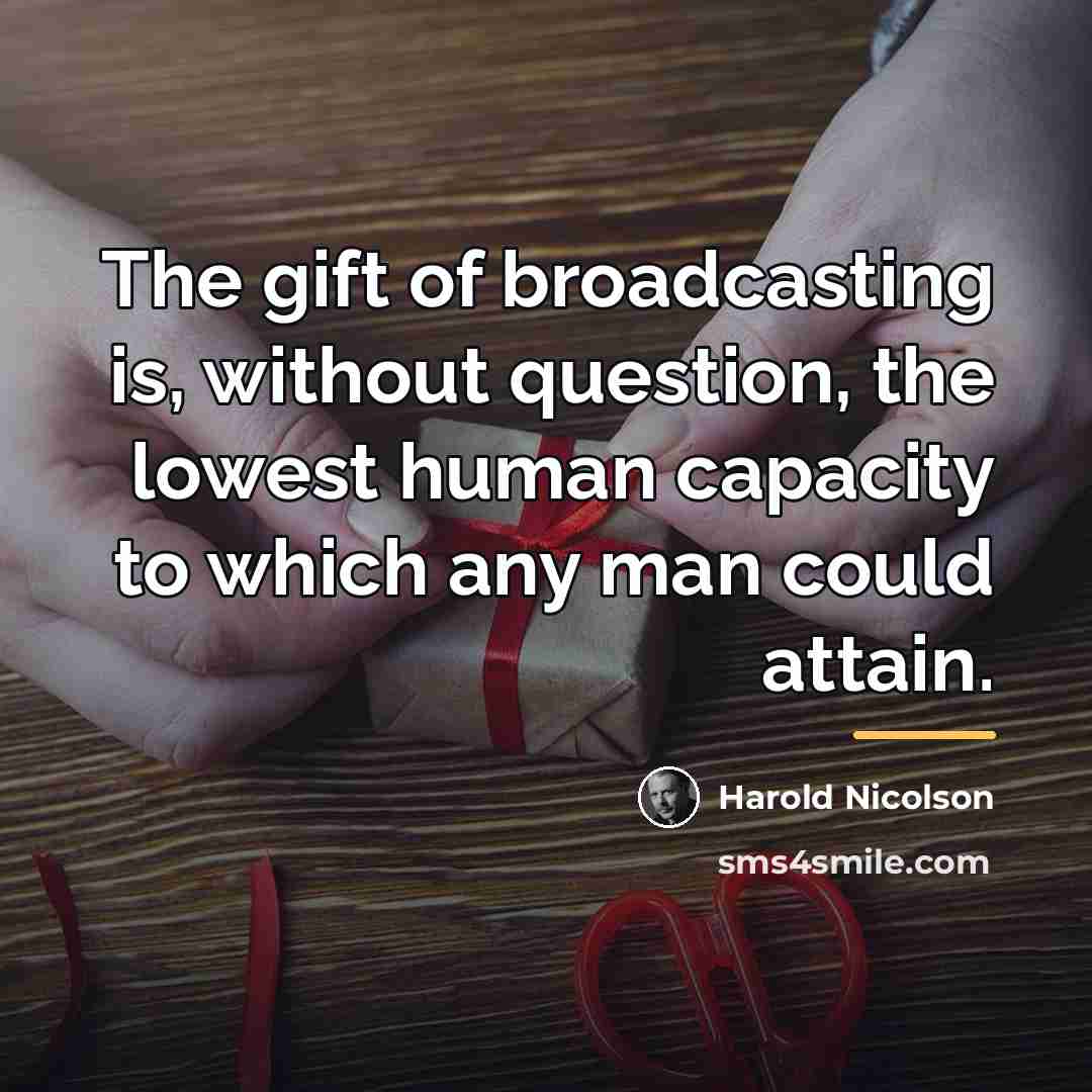 “The gift of broadcasting is, without question, the lowest human…” quote by Harold Nicolson