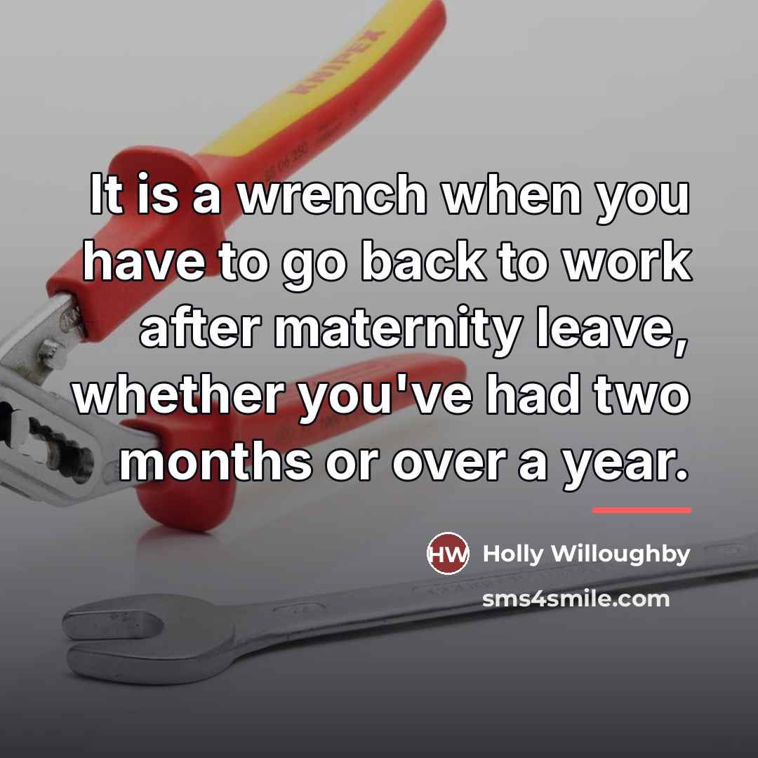 “It is a wrench when you have to go back…” quote by Holly Willoughby