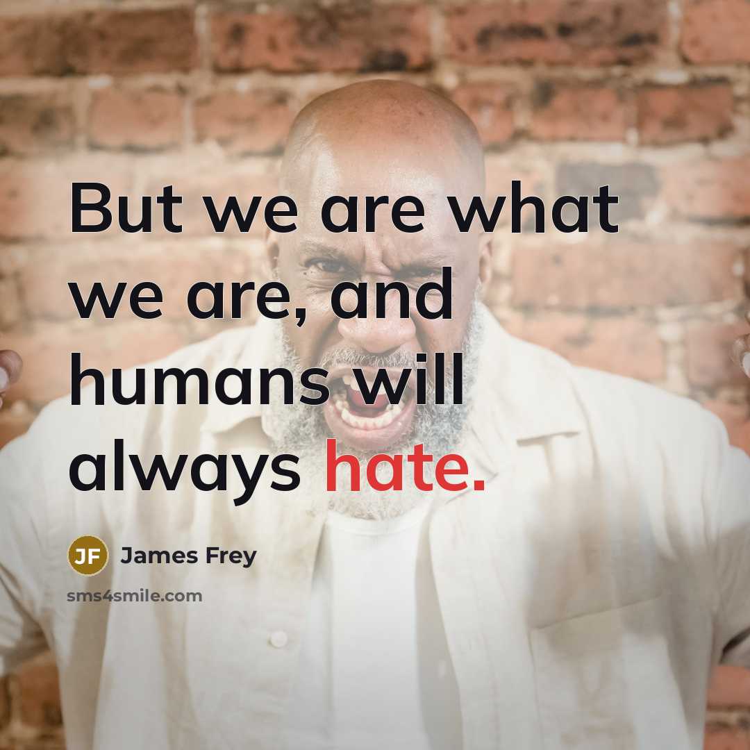 “But we are what we are, and humans will always…” quote by James Frey