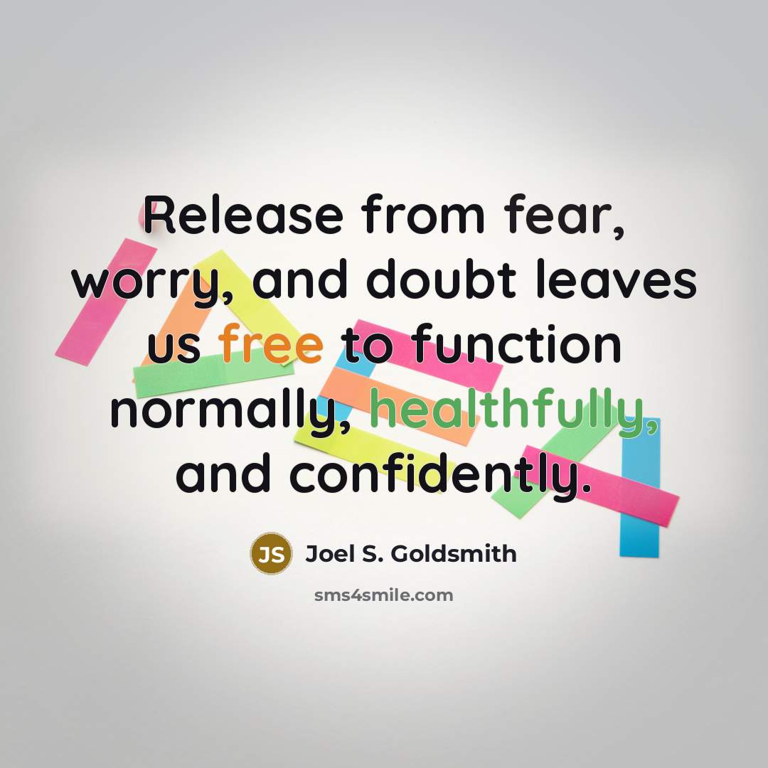 “Release from fear, worry, and doubt leaves us free to function normally, healthfully, and confidently.” quote by Joel S. Goldsmith