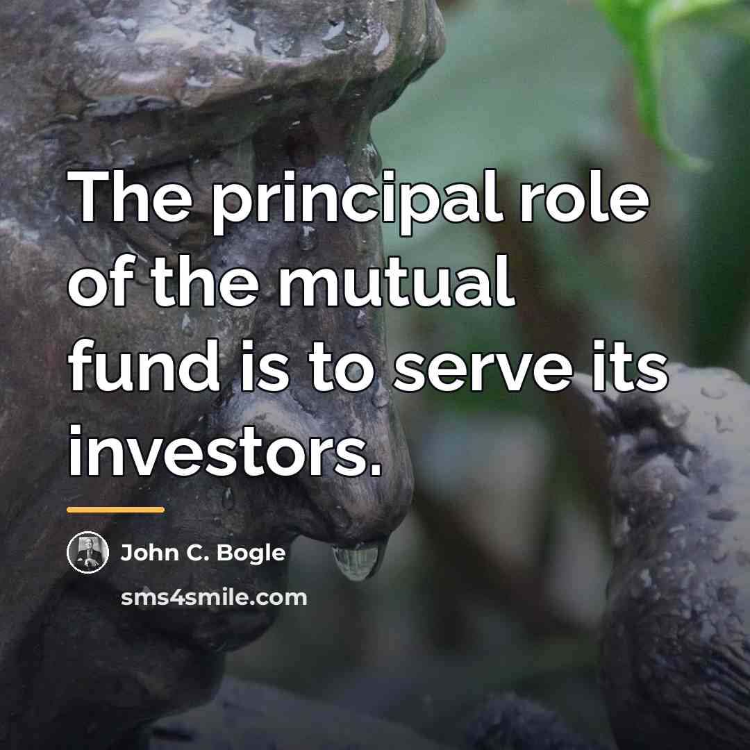 “The principal role of the mutual fund is to serve…” quote by John C. Bogle