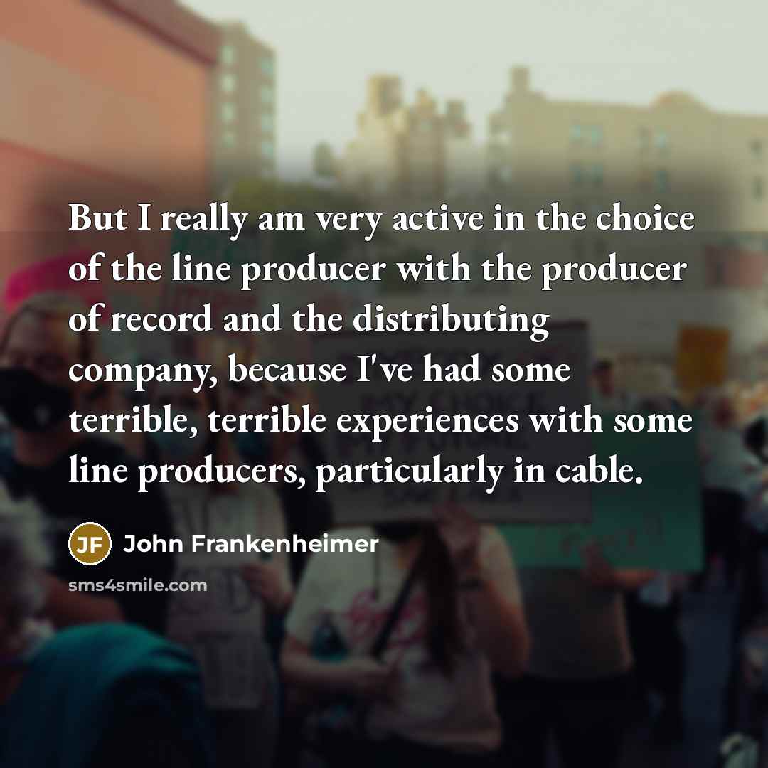 “But I really am very active in the choice of…” quote by John Frankenheimer