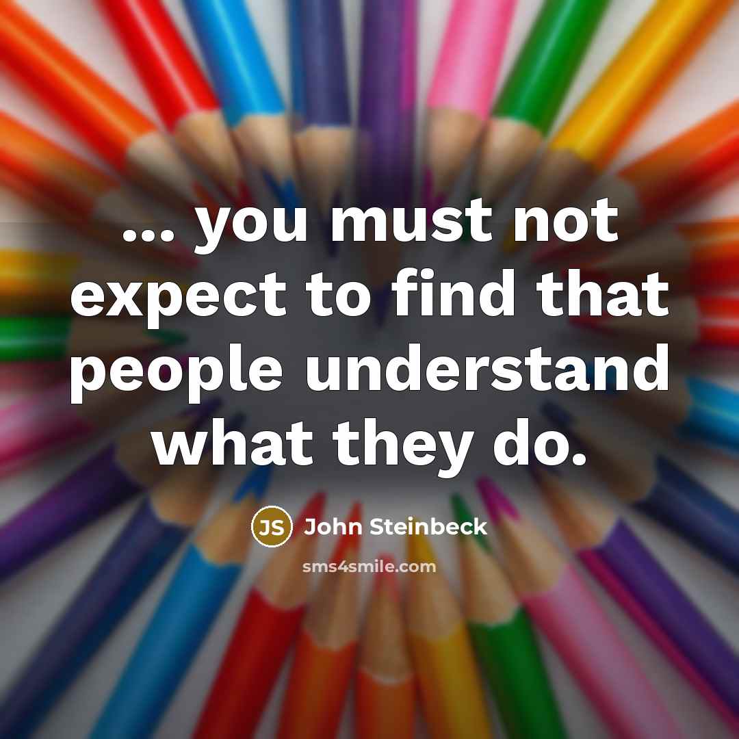 “... you must not expect to find that people understand…” quote by John Steinbeck